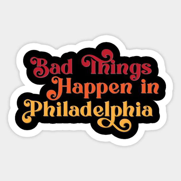 Bad Things Happen in Philadelphia Sticker by Ford n' Falcon